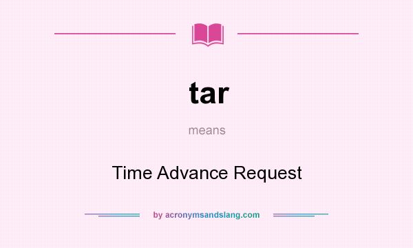 What does tar mean? It stands for Time Advance Request