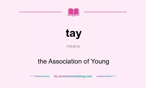 What does tay mean? It stands for the Association of Young