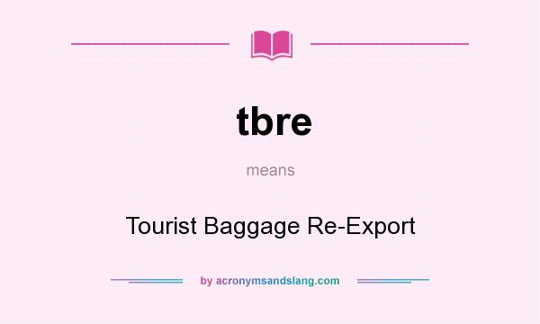 What does tbre mean? It stands for Tourist Baggage Re-Export