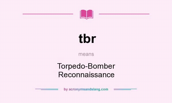 What does tbr mean? It stands for Torpedo-Bomber Reconnaissance