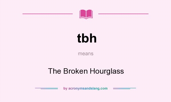 What does tbh mean? It stands for The Broken Hourglass