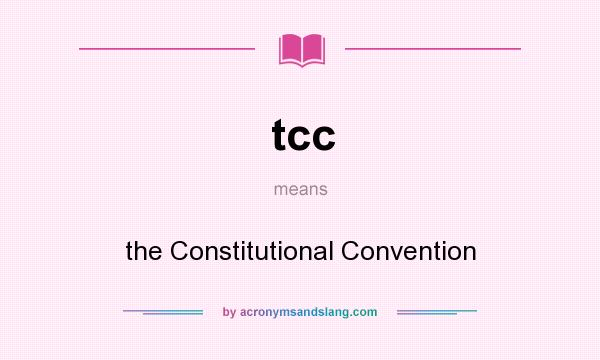 What does tcc mean? It stands for the Constitutional Convention