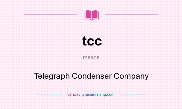 What does tcc mean? It stands for Telegraph Condenser Company