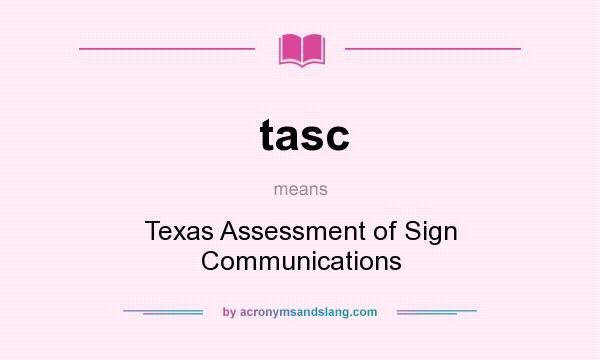 What does tasc mean? It stands for Texas Assessment of Sign Communications