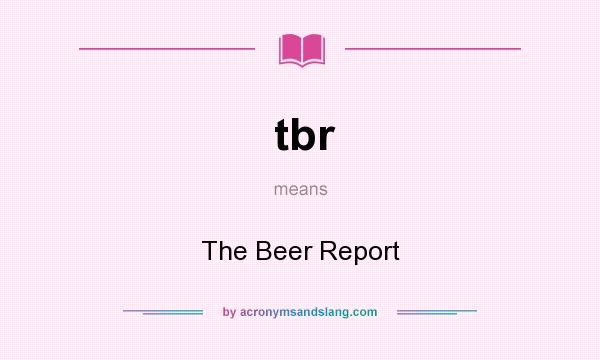 What does tbr mean? It stands for The Beer Report
