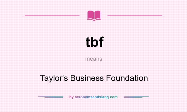 What does tbf mean? It stands for Taylor`s Business Foundation