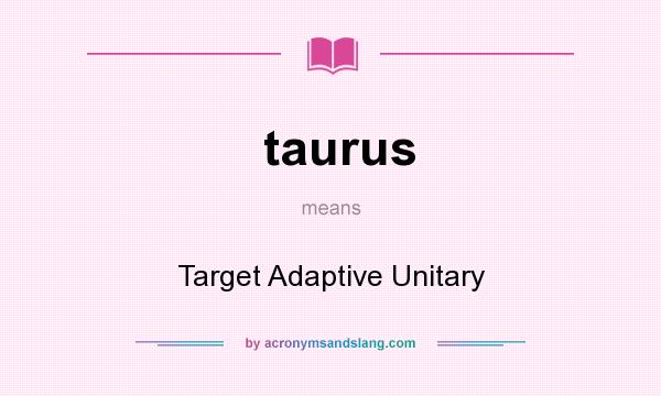 What does taurus mean? It stands for Target Adaptive Unitary