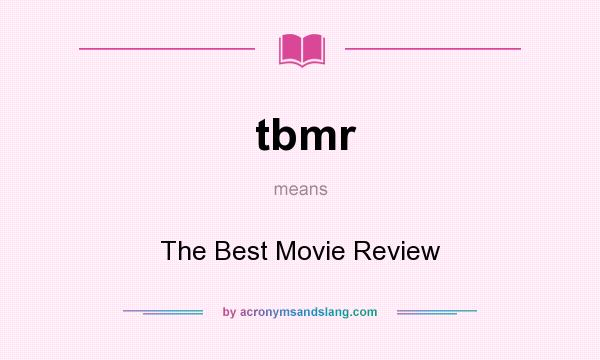 What does tbmr mean? It stands for The Best Movie Review
