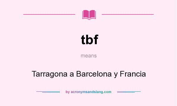 What does tbf mean? It stands for Tarragona a Barcelona y Francia