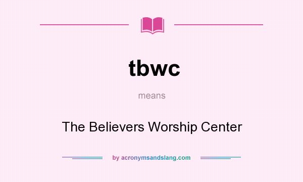 What does tbwc mean? It stands for The Believers Worship Center