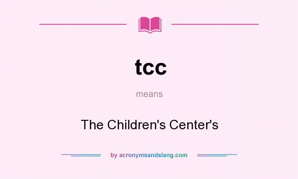 What does tcc mean? It stands for The Children`s Center`s