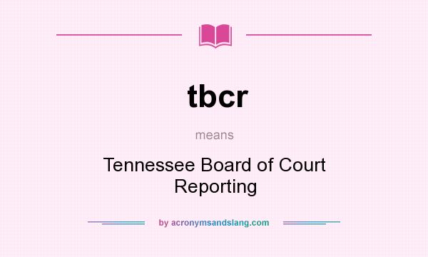 What does tbcr mean? It stands for Tennessee Board of Court Reporting
