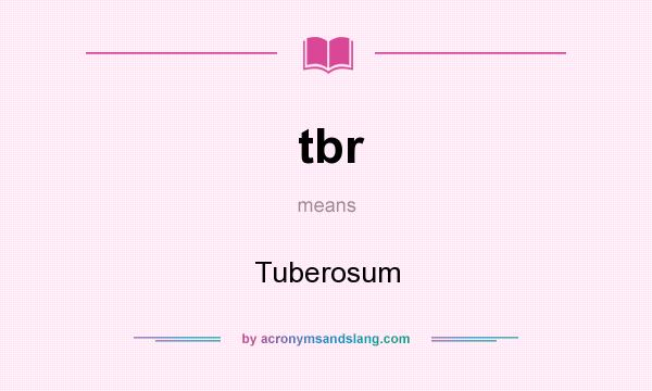 What does tbr mean? It stands for Tuberosum