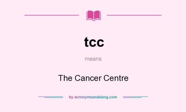 What does tcc mean? It stands for The Cancer Centre