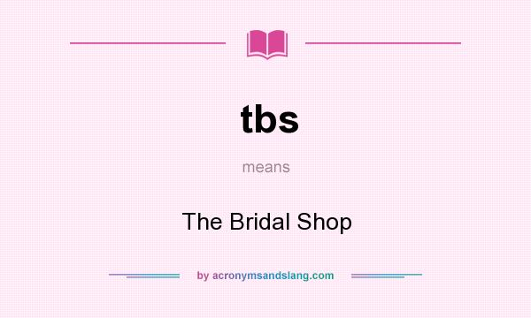 What does tbs mean? It stands for The Bridal Shop
