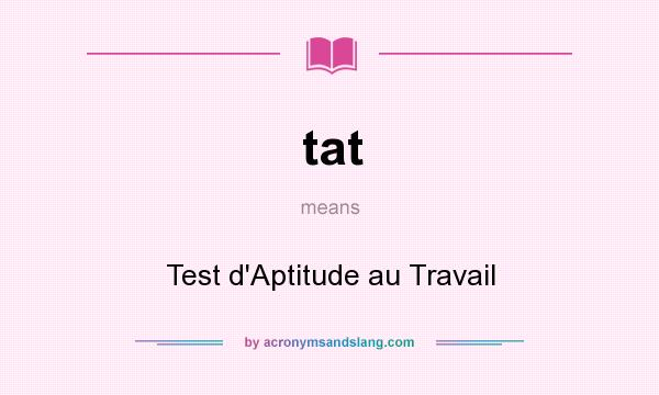 What does tat mean? It stands for Test d`Aptitude au Travail