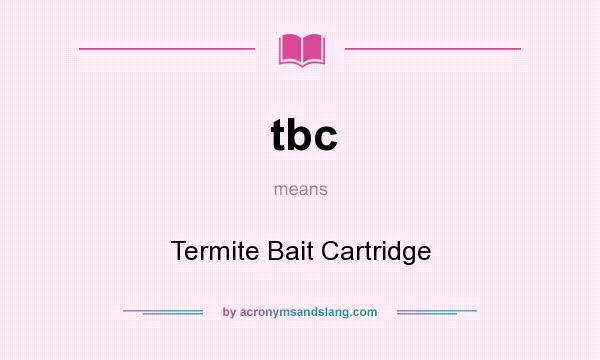 What does tbc mean? It stands for Termite Bait Cartridge