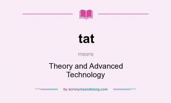 What does tat mean? It stands for Theory and Advanced Technology