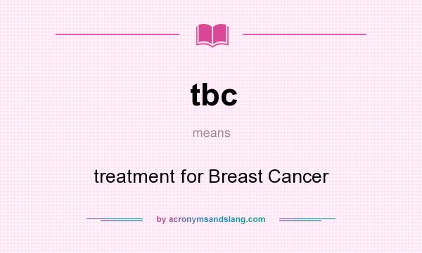 What does tbc mean? It stands for treatment for Breast Cancer