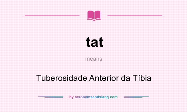 What does tat mean? It stands for Tuberosidade Anterior da Tíbia