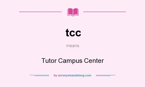 What does tcc mean? It stands for Tutor Campus Center