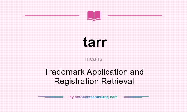 What does tarr mean? It stands for Trademark Application and Registration Retrieval
