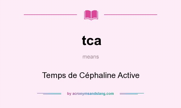 What does tca mean? It stands for Temps de Céphaline Active