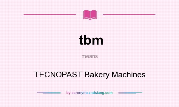 What does tbm mean? It stands for TECNOPAST Bakery Machines
