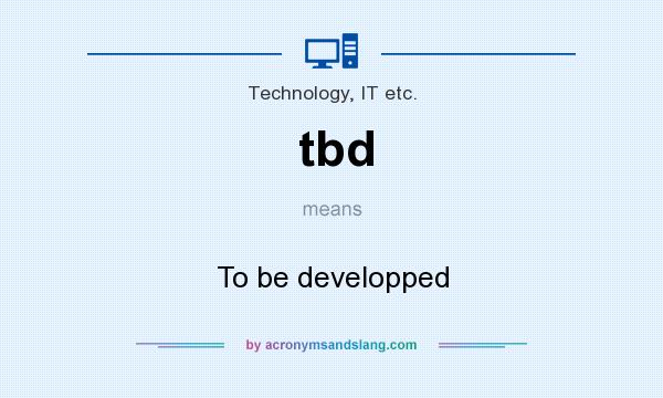What does tbd mean? It stands for To be developped
