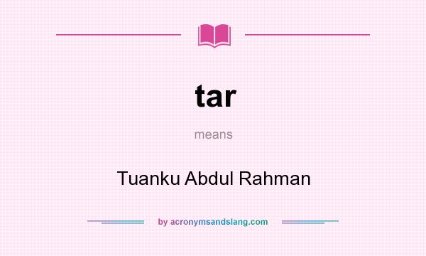 What does tar mean? It stands for Tuanku Abdul Rahman