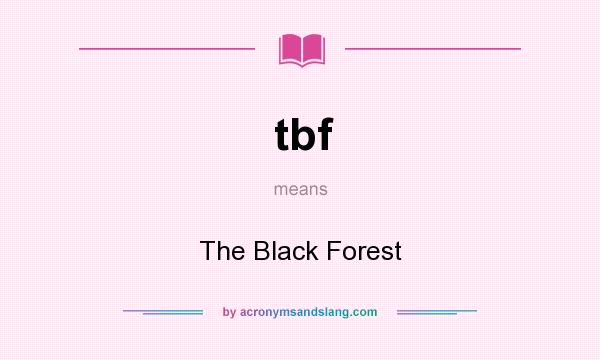What does tbf mean? It stands for The Black Forest