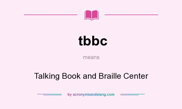 What does tbbc mean? It stands for Talking Book and Braille Center