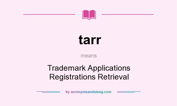 What does tarr mean? It stands for Trademark Applications Registrations Retrieval