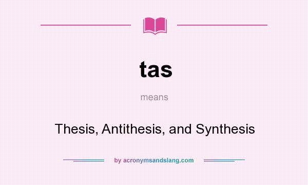 What does tas mean? It stands for Thesis, Antithesis, and Synthesis