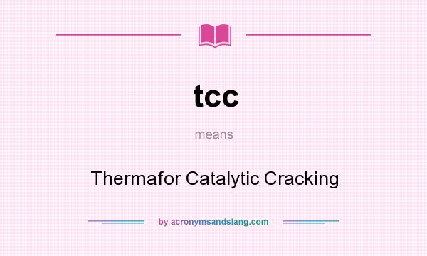 What does tcc mean? It stands for Thermafor Catalytic Cracking