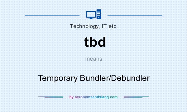 What does tbd mean? It stands for Temporary Bundler/Debundler