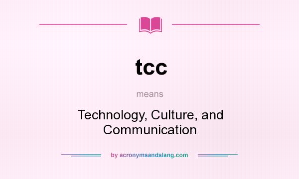 What does tcc mean? It stands for Technology, Culture, and Communication