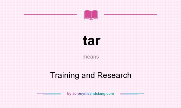 What does tar mean? It stands for Training and Research