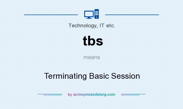 What does tbs mean? It stands for Terminating Basic Session