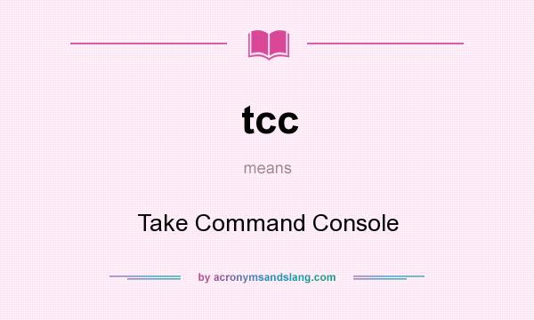 What does tcc mean? It stands for Take Command Console