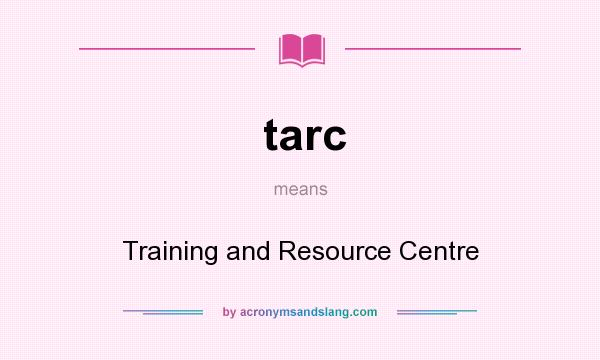 What does tarc mean? It stands for Training and Resource Centre