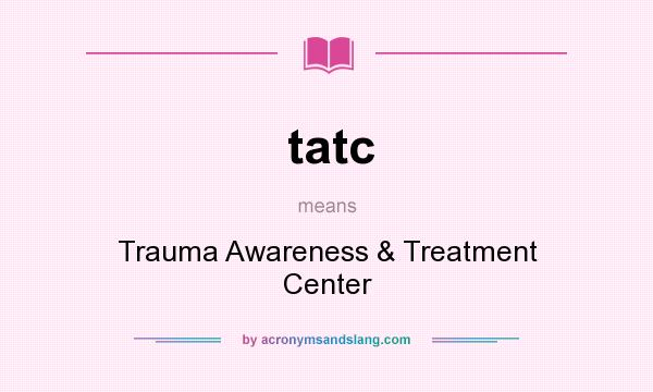 What does tatc mean? It stands for Trauma Awareness & Treatment Center