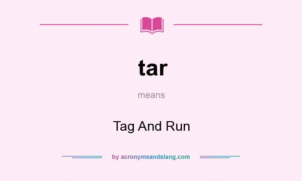 What does tar mean? It stands for Tag And Run