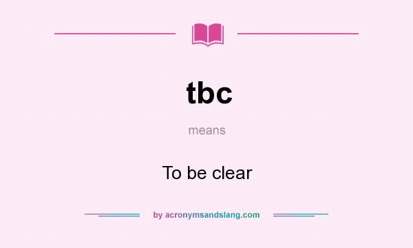What does tbc mean? It stands for To be clear