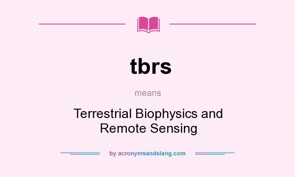 What does tbrs mean? It stands for Terrestrial Biophysics and Remote Sensing