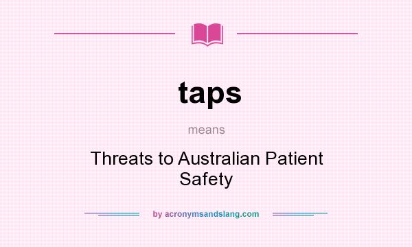 What does taps mean? It stands for Threats to Australian Patient Safety