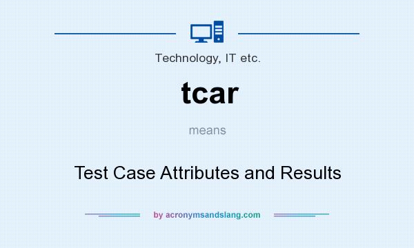 What does tcar mean? It stands for Test Case Attributes and Results