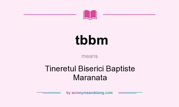What does tbbm mean? It stands for Tineretul Biserici Baptiste Maranata