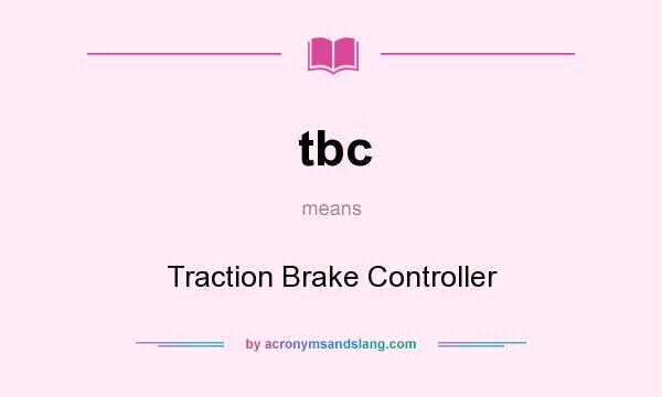 What does tbc mean? It stands for Traction Brake Controller