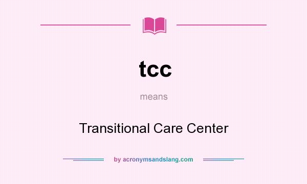 What does tcc mean? It stands for Transitional Care Center